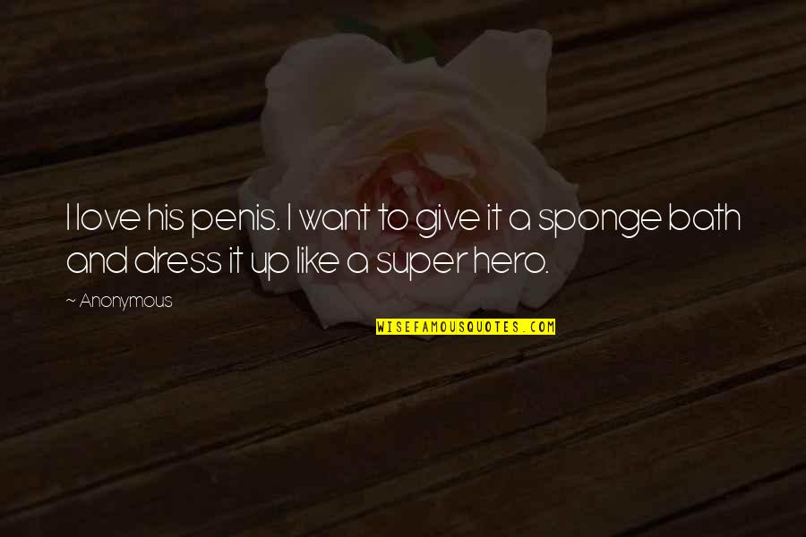 Love Hero Quotes By Anonymous: I love his penis. I want to give
