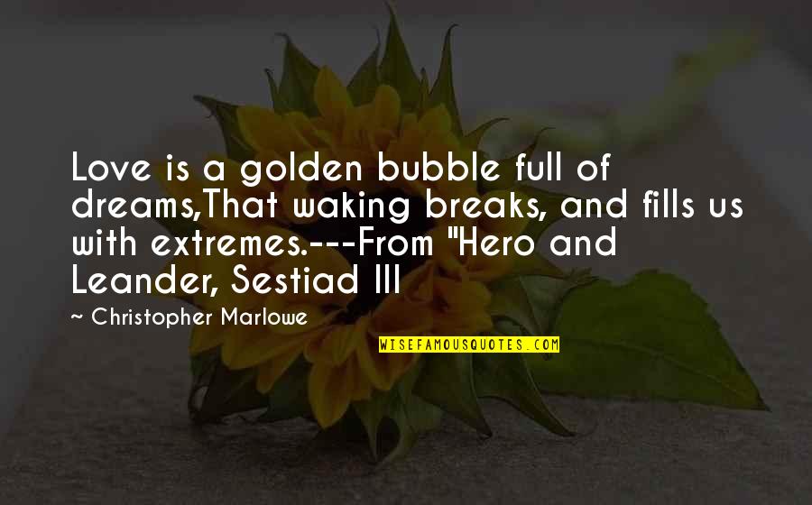 Love Hero Quotes By Christopher Marlowe: Love is a golden bubble full of dreams,That