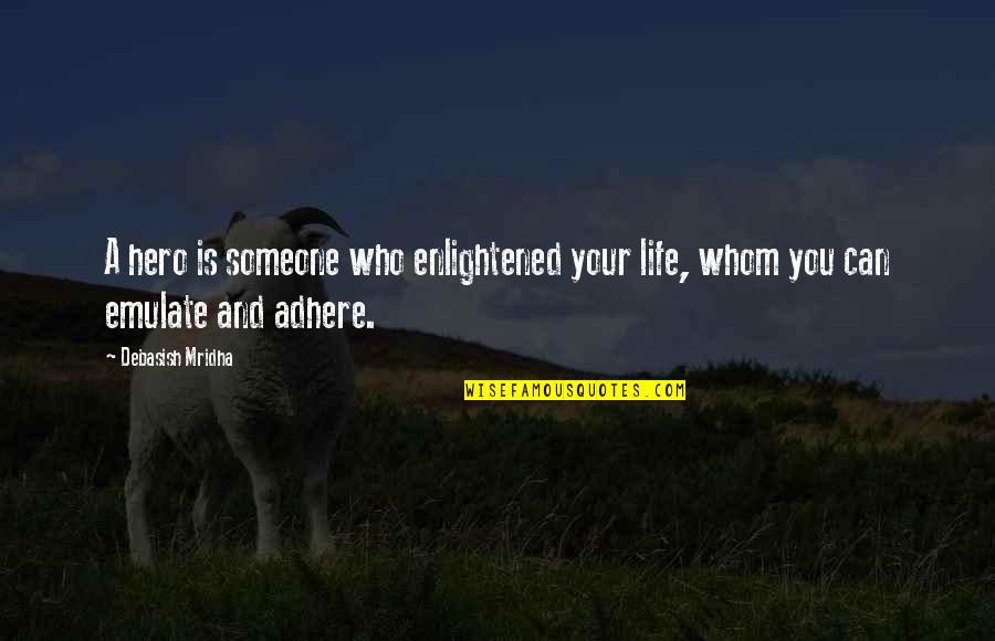 Love Hero Quotes By Debasish Mridha: A hero is someone who enlightened your life,