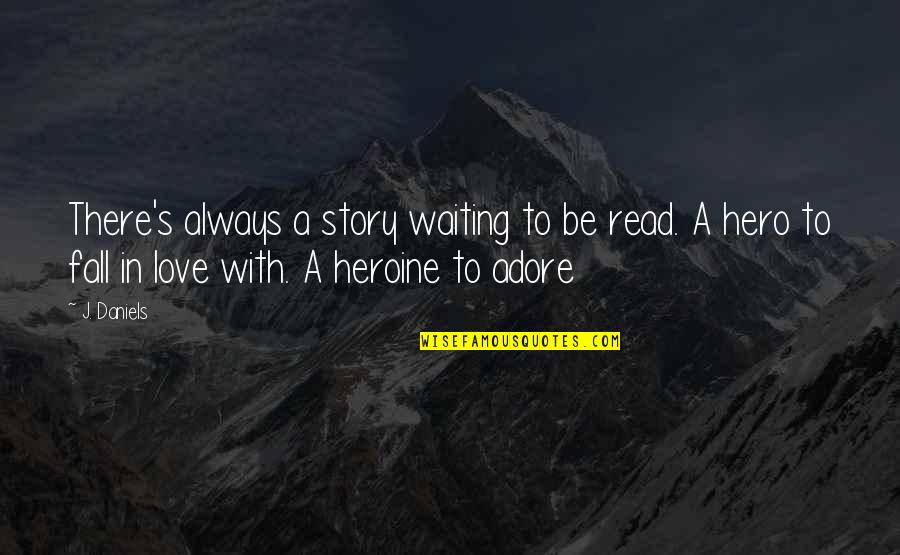Love Hero Quotes By J. Daniels: There's always a story waiting to be read.