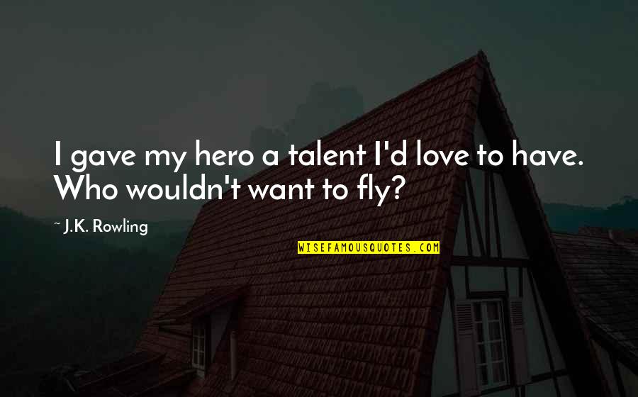 Love Hero Quotes By J.K. Rowling: I gave my hero a talent I'd love