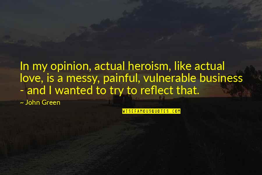 Love Hero Quotes By John Green: In my opinion, actual heroism, like actual love,