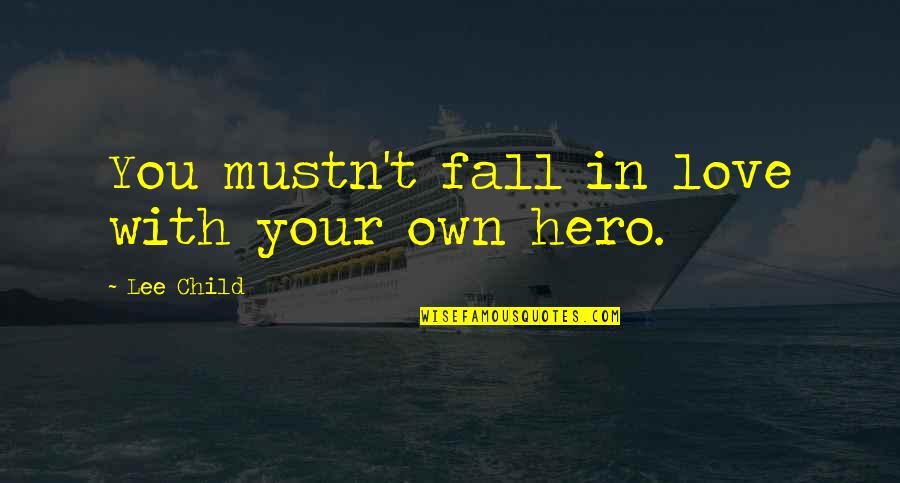 Love Hero Quotes By Lee Child: You mustn't fall in love with your own