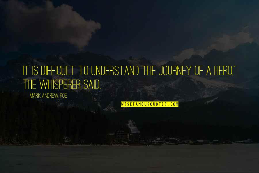 Love Hero Quotes By Mark Andrew Poe: It is difficult to understand the journey of