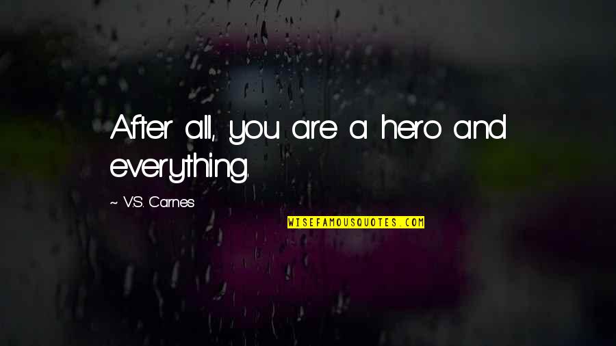 Love Hero Quotes By V.S. Carnes: After all, you are a hero and everything.