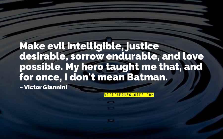 Love Hero Quotes By Victor Giannini: Make evil intelligible, justice desirable, sorrow endurable, and