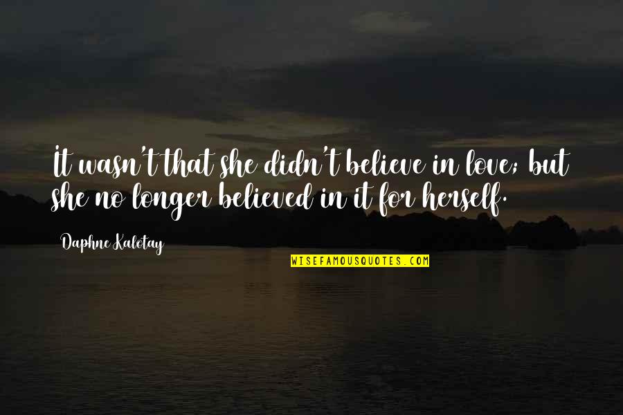 Love Herself Quotes By Daphne Kalotay: It wasn't that she didn't believe in love;