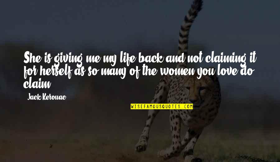 Love Herself Quotes By Jack Kerouac: She is giving me my life back and