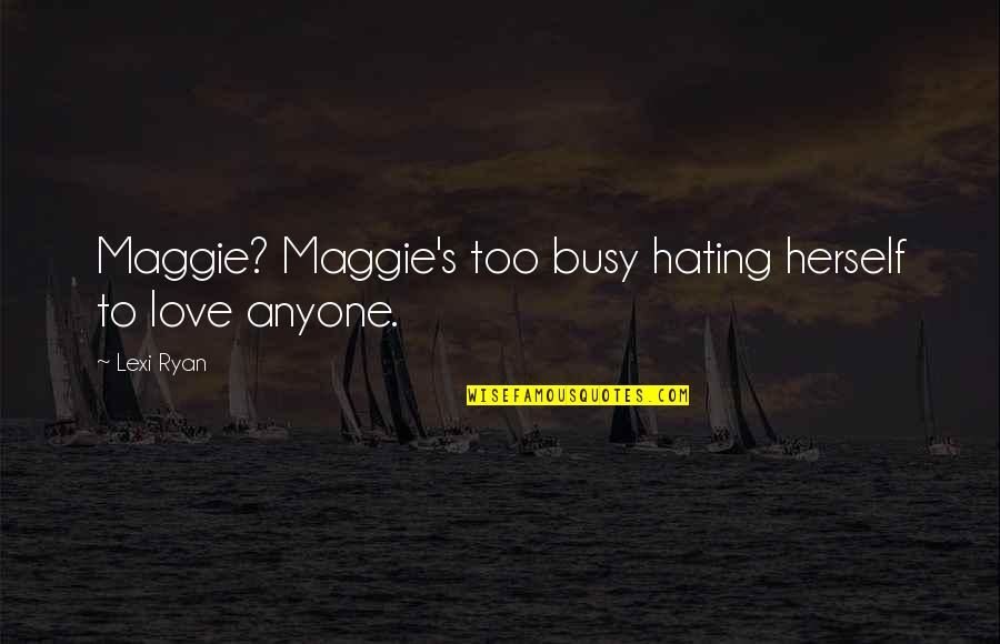 Love Herself Quotes By Lexi Ryan: Maggie? Maggie's too busy hating herself to love