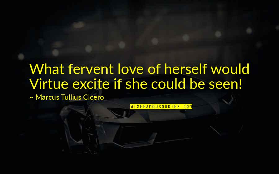 Love Herself Quotes By Marcus Tullius Cicero: What fervent love of herself would Virtue excite