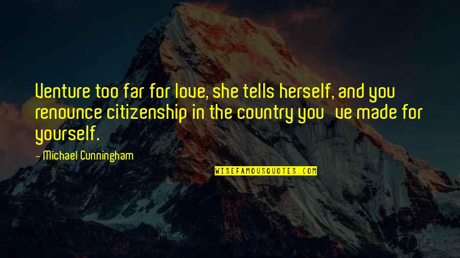 Love Herself Quotes By Michael Cunningham: Venture too far for love, she tells herself,