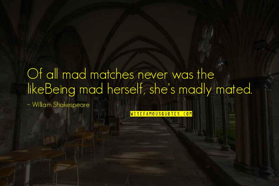 Love Herself Quotes By William Shakespeare: Of all mad matches never was the likeBeing