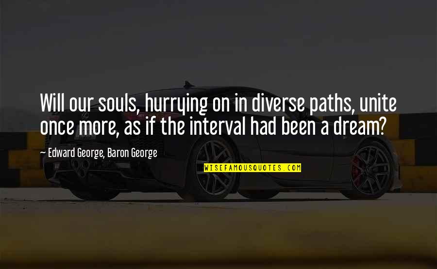 Love Highlight Quotes By Edward George, Baron George: Will our souls, hurrying on in diverse paths, Love Highlight Quotes By Edward George, Baron George: Will our souls, hurrying on in diverse paths,