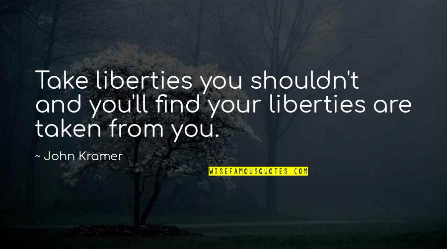 Love Hijab Quotes By John Kramer: Take liberties you shouldn't and you'll find your