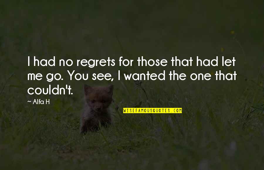 Love Him But He's Not Mine Quotes By Alfa H: I had no regrets for those that had