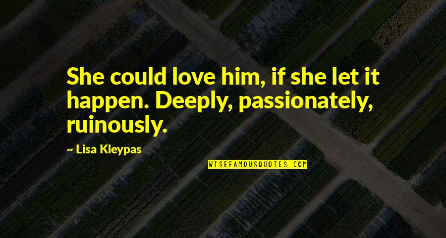 Love Him Deeply Quotes By Lisa Kleypas: She could love him, if she let it