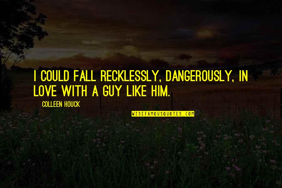 Love Him Like Quotes By Colleen Houck: I could fall recklessly, dangerously, in love with