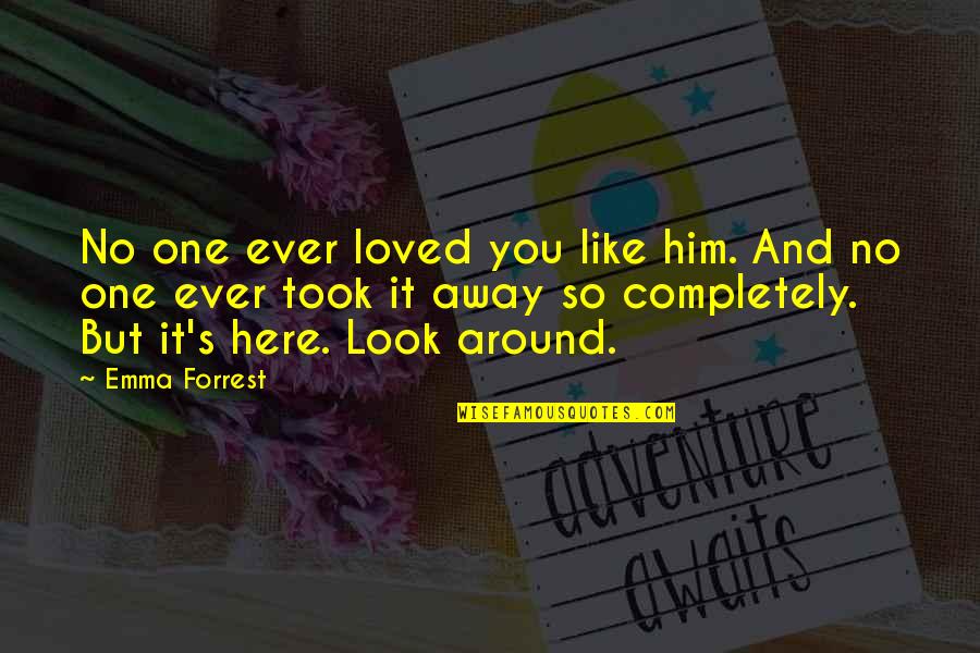 Love Him Like Quotes By Emma Forrest: No one ever loved you like him. And