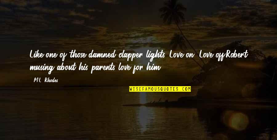Love Him Like Quotes By M.L. Rhodes: Like one of those damned clapper lights. Love