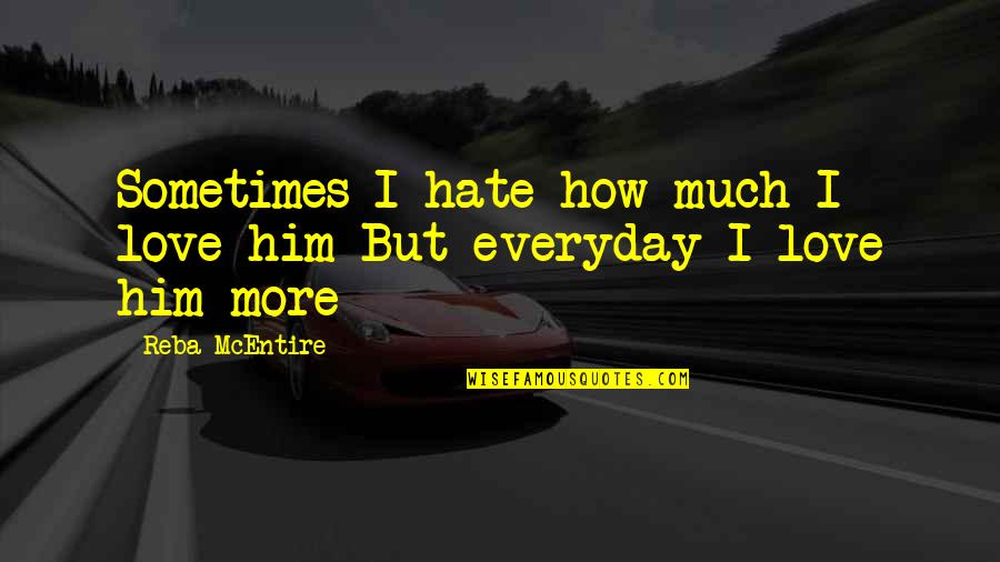 Love Him More Everyday Quotes By Reba McEntire: Sometimes I hate how much I love him
