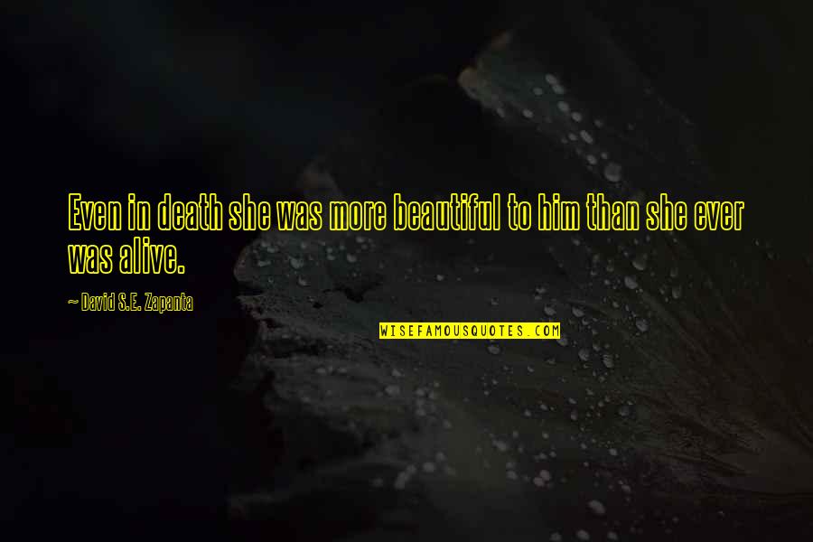 Love Him More Than Life Quotes By David S.E. Zapanta: Even in death she was more beautiful to