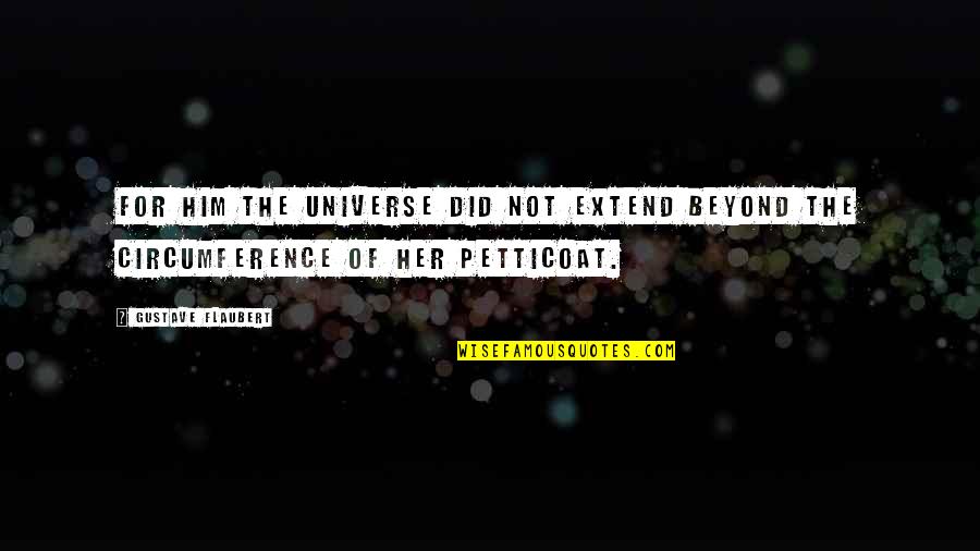 Love Him More Than Life Quotes By Gustave Flaubert: For him the universe did not extend beyond