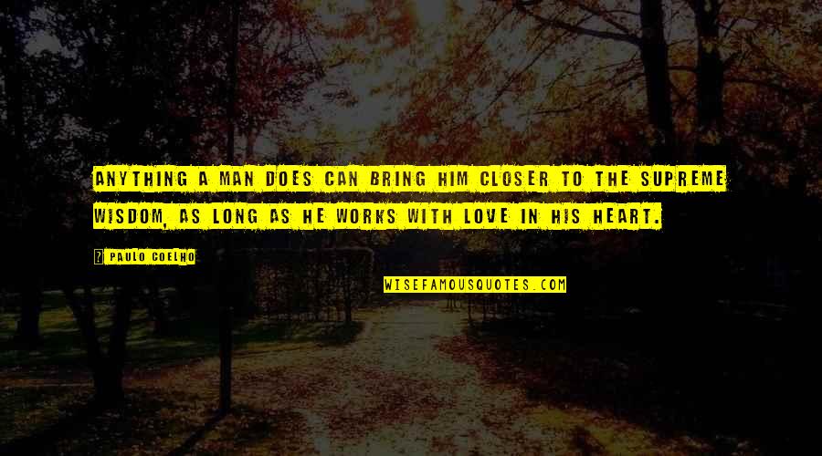 Love Him More Than Life Quotes By Paulo Coelho: Anything a man does can bring him closer