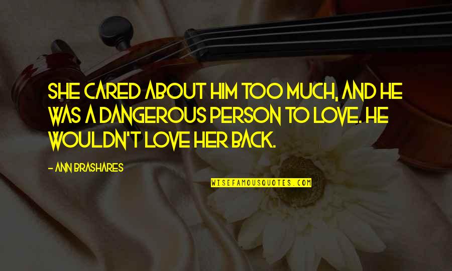 Love Him Much Quotes By Ann Brashares: She cared about him too much, and he