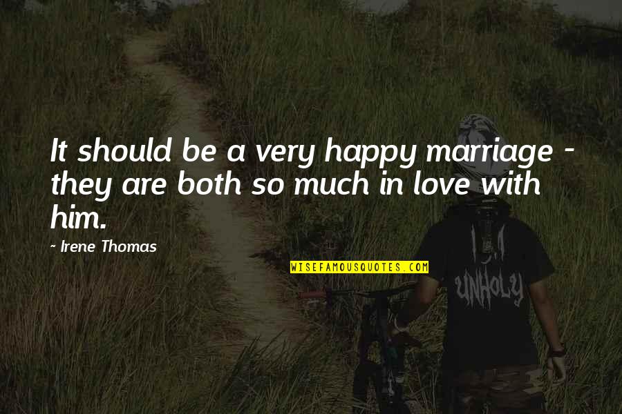 Love Him Much Quotes By Irene Thomas: It should be a very happy marriage -