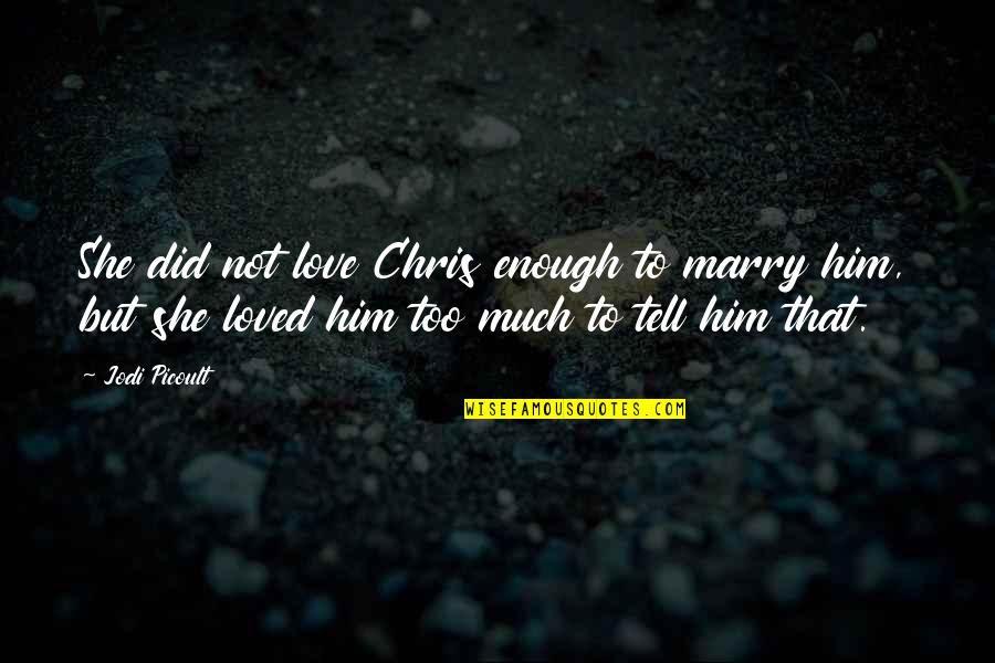 Love Him Much Quotes By Jodi Picoult: She did not love Chris enough to marry