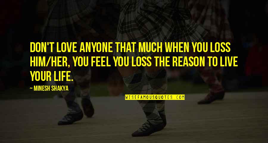 Love Him Much Quotes By Minesh Shakya: Don't love anyone that much when you loss