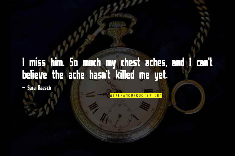 Love Him Much Quotes By Sara Raasch: I miss him. So much my chest aches,