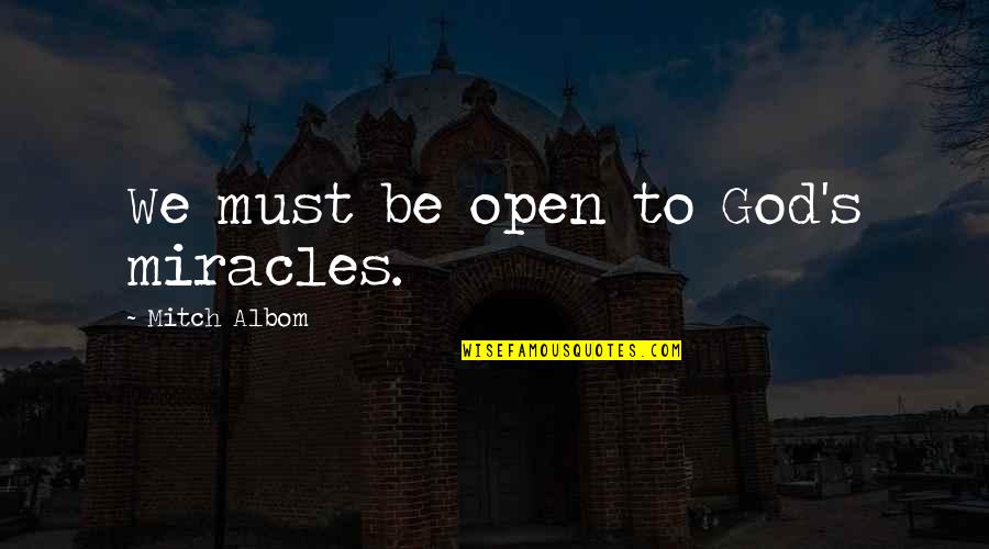 Love Him Secretly Quotes By Mitch Albom: We must be open to God's miracles.
