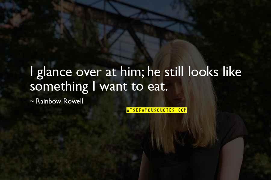 Love Him Still Quotes By Rainbow Rowell: I glance over at him; he still looks