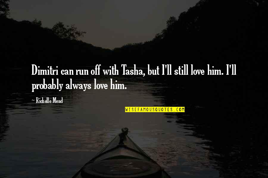 Love Him Still Quotes By Richelle Mead: Dimitri can run off with Tasha, but I'll