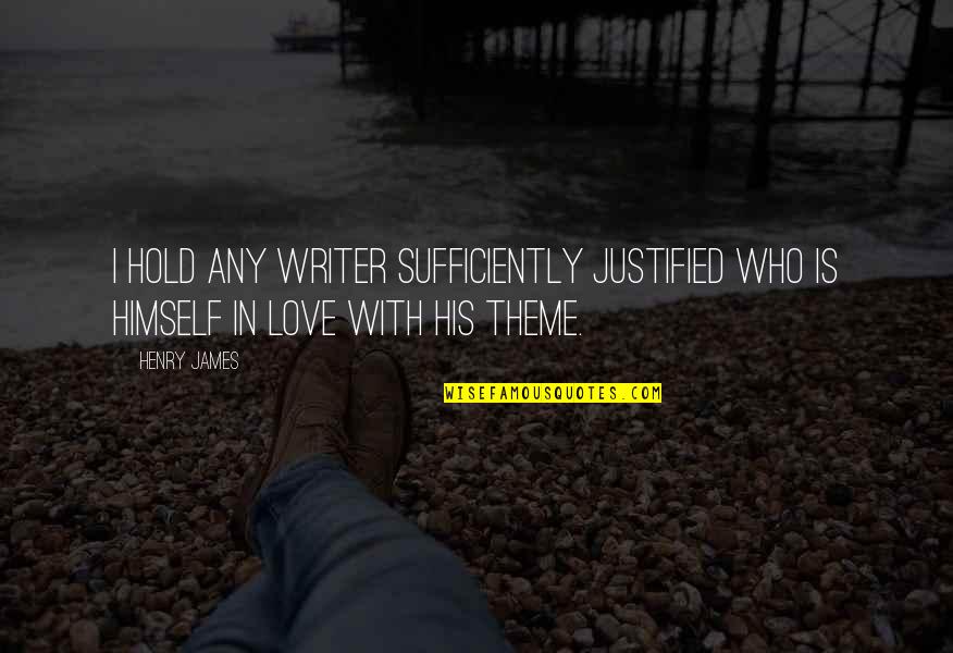 Love Himself Quotes By Henry James: I hold any writer sufficiently justified who is