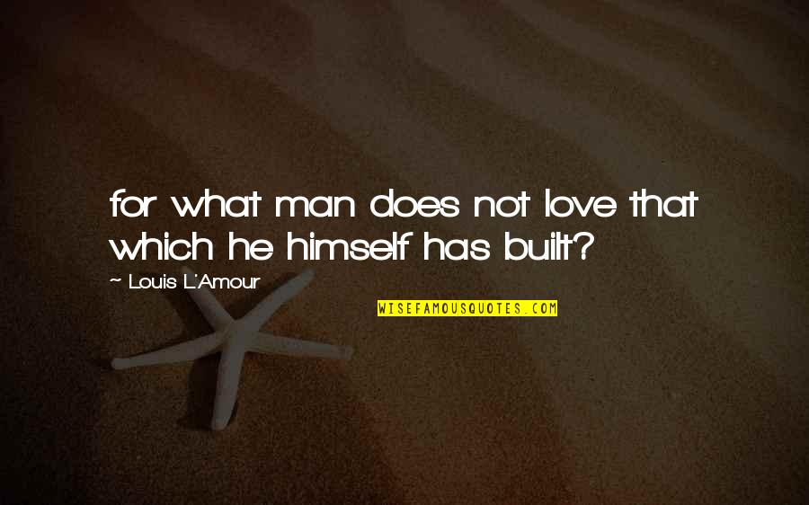 Love Himself Quotes By Louis L'Amour: for what man does not love that which