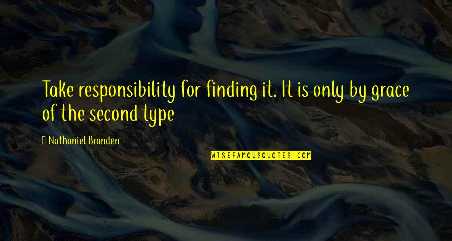 Love Hindrances Quotes By Nathaniel Branden: Take responsibility for finding it. It is only