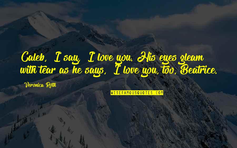 Love His Eyes Quotes By Veronica Roth: Caleb," I say, "I love you."His eyes gleam