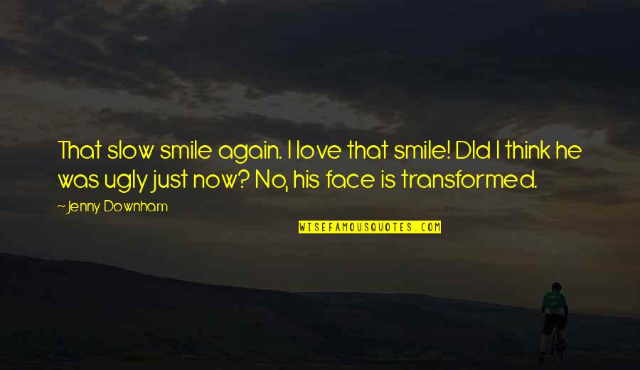 Love His Smile Quotes By Jenny Downham: That slow smile again. I love that smile!