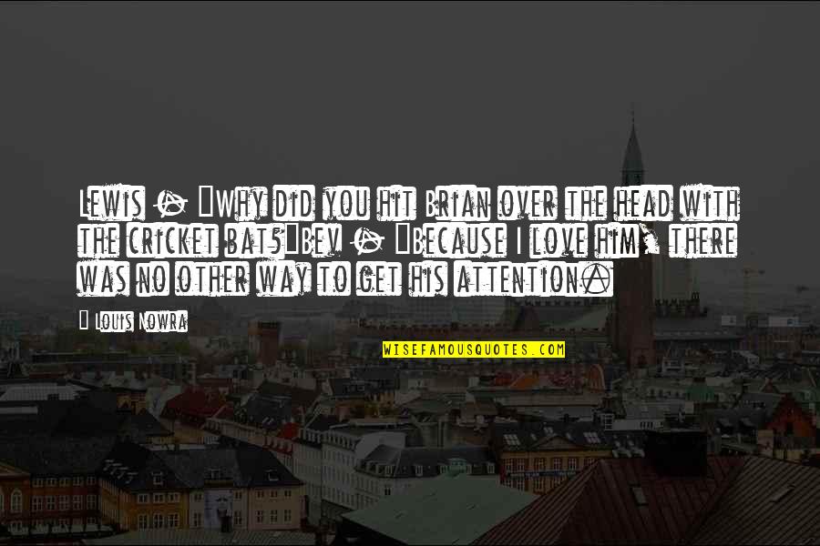 Love Hit X Quotes By Louis Nowra: Lewis - "Why did you hit Brian over