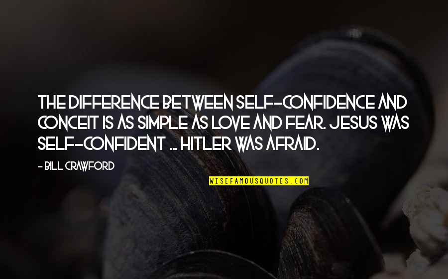 Love Hitler Quotes By Bill Crawford: The difference between self-confidence and conceit is as