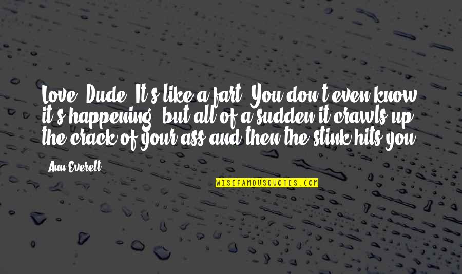 Love Hits You Quotes By Ann Everett: Love? Dude. It's like a fart. You don't