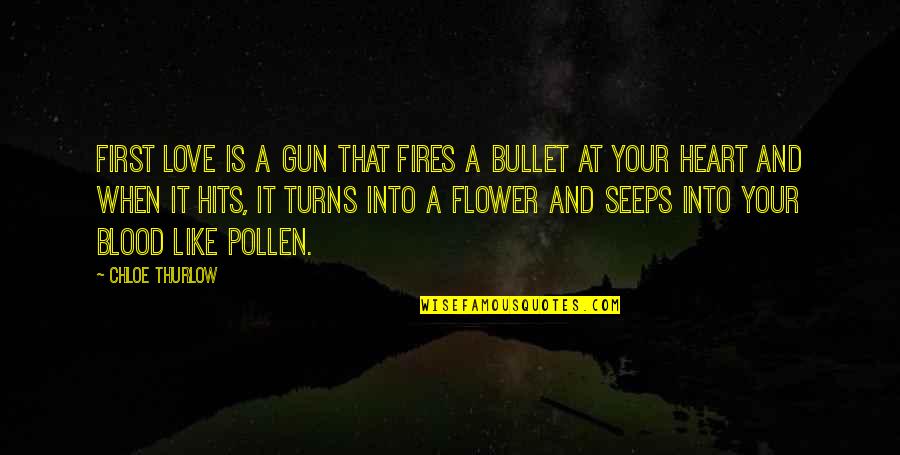 Love Hits You Quotes By Chloe Thurlow: First love is a gun that fires a