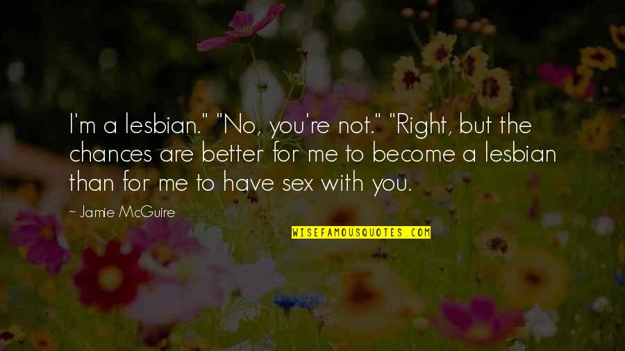 Love Hits You Quotes By Jamie McGuire: I'm a lesbian." "No, you're not." "Right, but