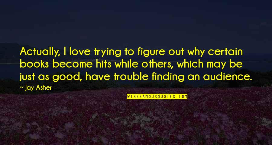 Love Hits You Quotes By Jay Asher: Actually, I love trying to figure out why