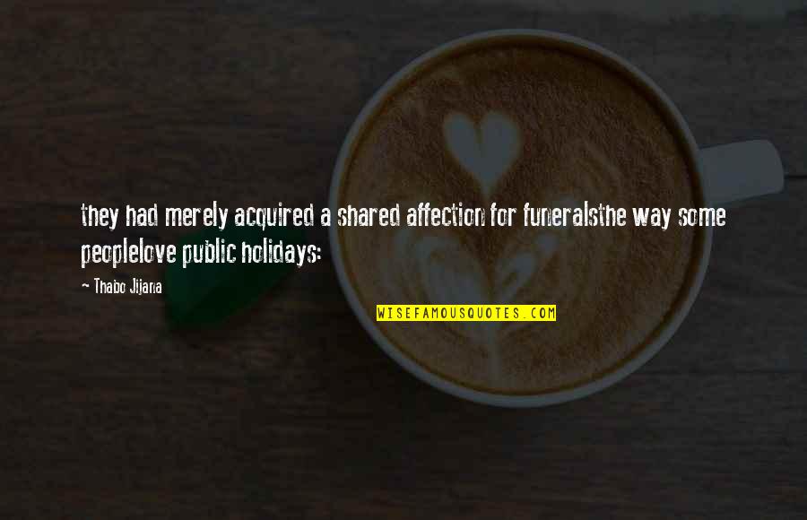 Love Holidays Quotes By Thabo Jijana: they had merely acquired a shared affection for