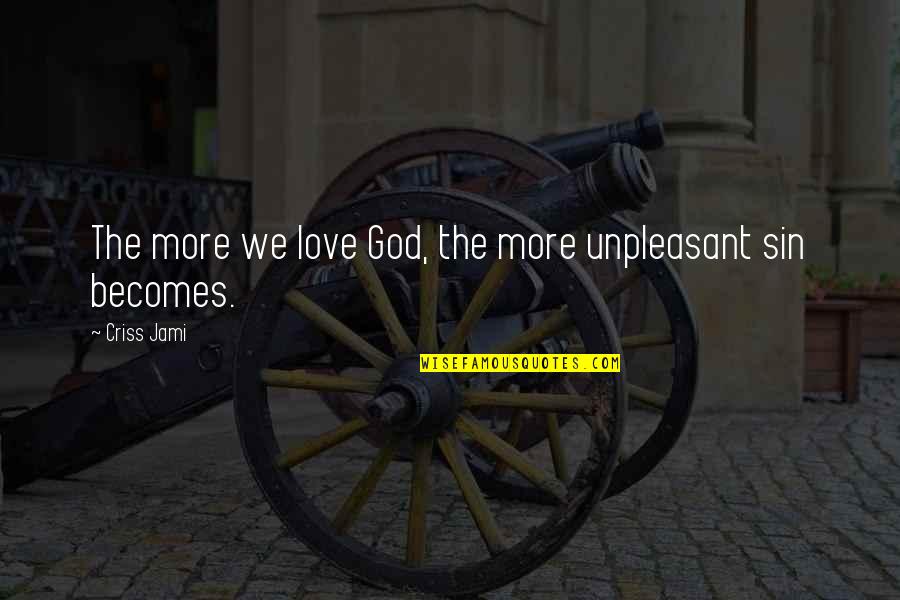 Love Holiness Quotes By Criss Jami: The more we love God, the more unpleasant