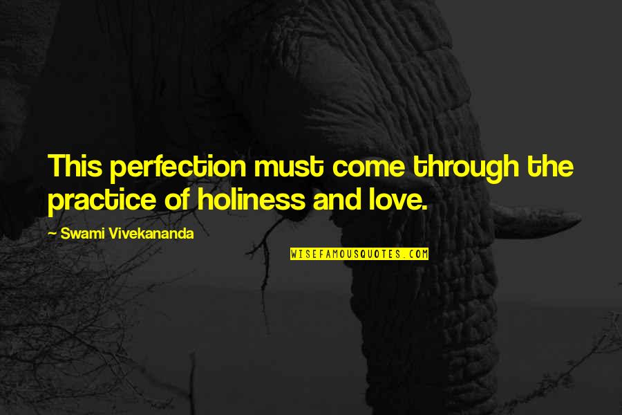 Love Holiness Quotes By Swami Vivekananda: This perfection must come through the practice of