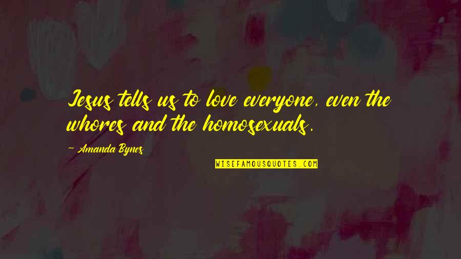 Love Homosexual Quotes By Amanda Bynes: Jesus tells us to love everyone, even the